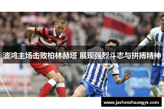 波鸿主场击败柏林赫塔 展现强烈斗志与拼搏精神