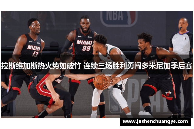 拉斯维加斯热火势如破竹 连续三场胜利勇闯多米尼加季后赛