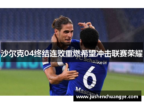 沙尔克04终结连败重燃希望冲击联赛荣耀