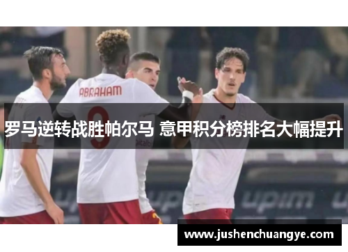 罗马逆转战胜帕尔马 意甲积分榜排名大幅提升