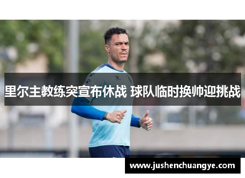 里尔主教练突宣布休战 球队临时换帅迎挑战