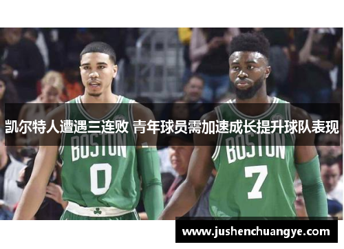 凯尔特人遭遇三连败 青年球员需加速成长提升球队表现