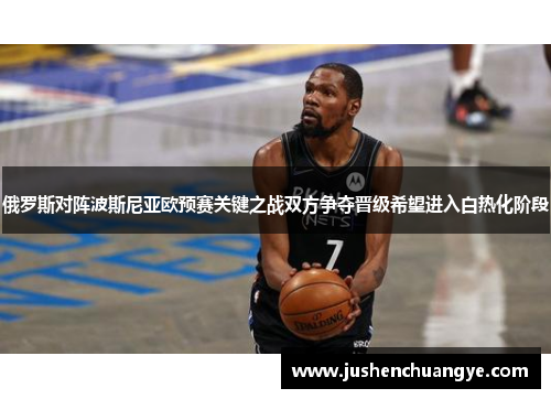俄罗斯对阵波斯尼亚欧预赛关键之战双方争夺晋级希望进入白热化阶段